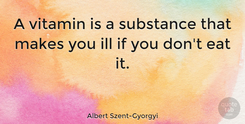 Albert Szent-Gyorgyi Quote About undefined: A Vitamin Is A Substance...