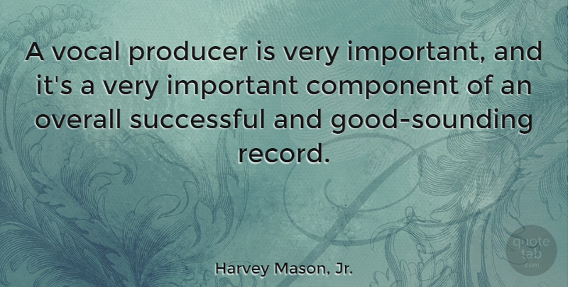Harvey Mason, Jr. Quote About Component, Overall, Vocal: A Vocal Producer Is Very...