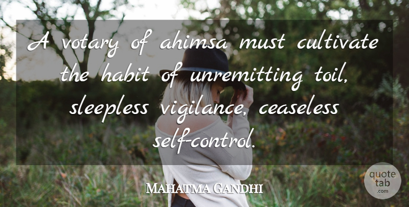 Mahatma Gandhi Quote About Self, Toil, Habit: A Votary Of Ahimsa Must...