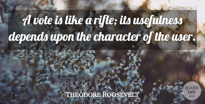 Theodore Roosevelt Quote About Character, Gun, Political: A Vote Is Like A...