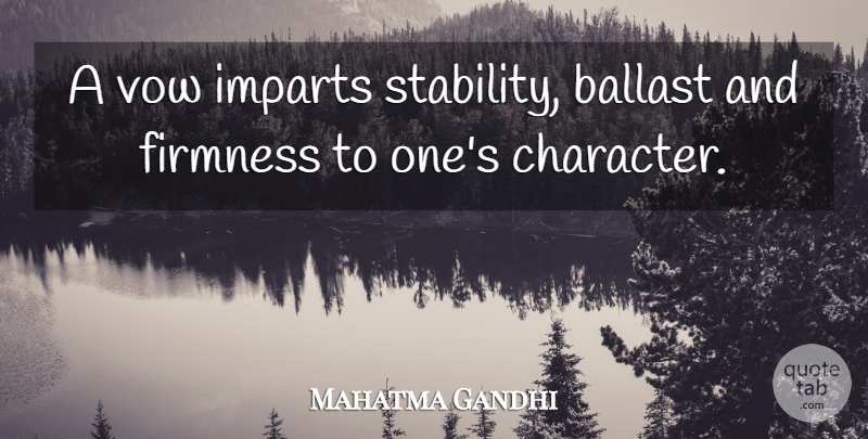 Mahatma Gandhi Quote About Character, Vow, Firmness: A Vow Imparts Stability Ballast...
