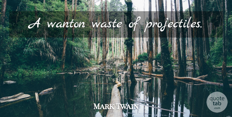 Mark Twain Quote About War, Waste, Projectile: A Wanton Waste Of Projectiles...