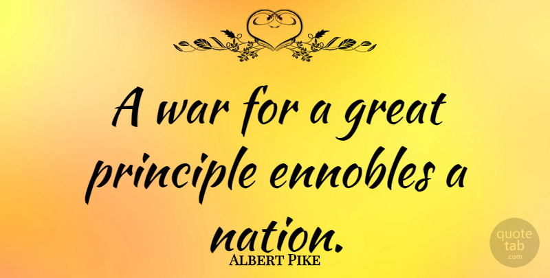 Albert Pike Quote About War, Politics, Principles: A War For A Great...