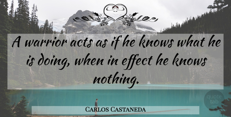 Carlos Castaneda Quote About Warrior, Action, Don Juan: A Warrior Acts As If...