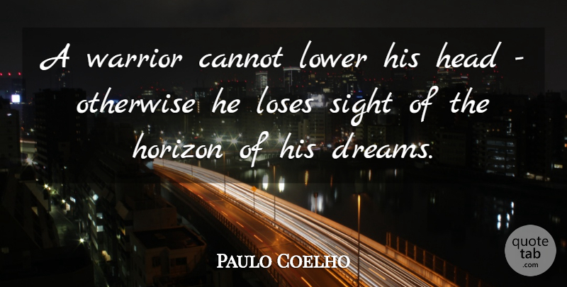 Paulo Coelho Quote About Dream, Warrior, Sight: A Warrior Cannot Lower His...