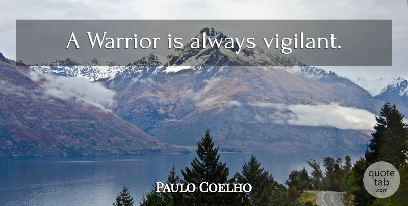Paulo Coelho Quote About Life, Warrior, Vigilant: A Warrior Is Always Vigilant...