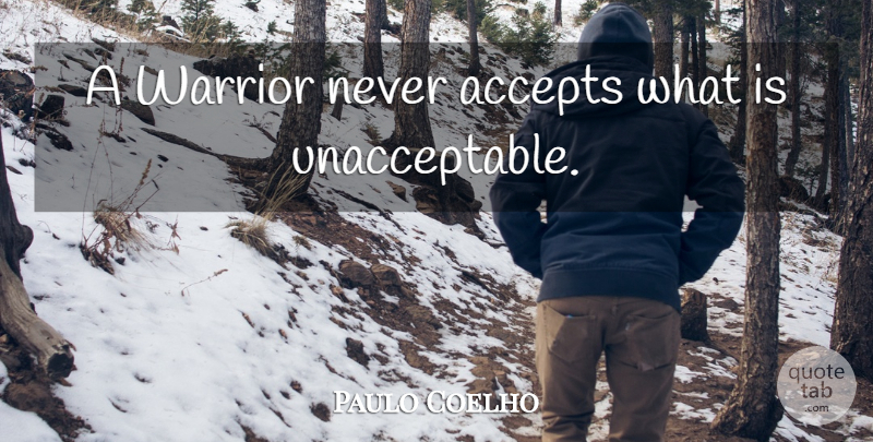 Paulo Coelho Quote About Life, Warrior, Accepting: A Warrior Never Accepts What...