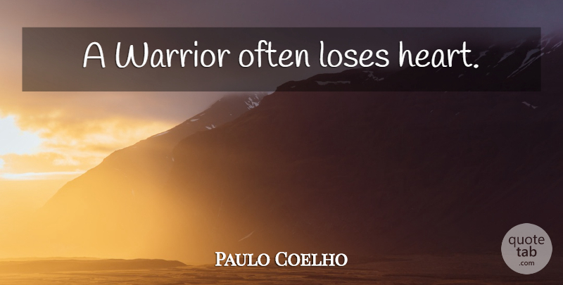 Paulo Coelho Quote About Life, Heart, Warrior: A Warrior Often Loses Heart...