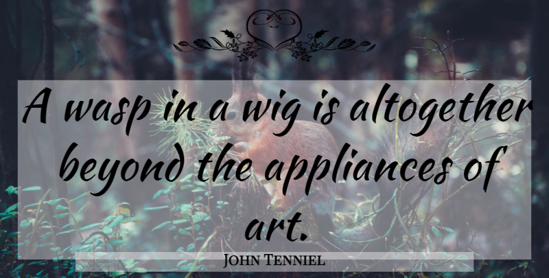 John Tenniel Quote About Art, Wigs, Wasps: A Wasp In A Wig...