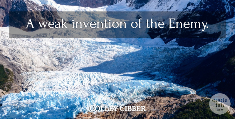 Colley Cibber Quote About Enemy, Weak, Invention: A Weak Invention Of The...