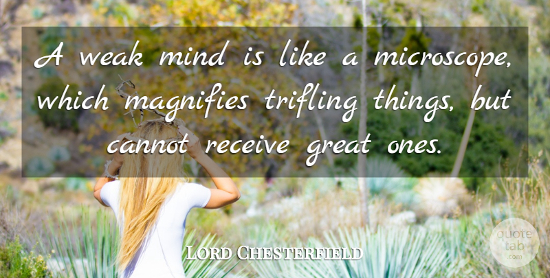 Lord Chesterfield Quote About Education, Ignorance, Perspective: A Weak Mind Is Like...