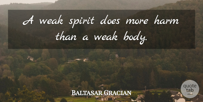 Baltasar Gracian Quote About Harm, Spirit, Weak: A Weak Spirit Does More...