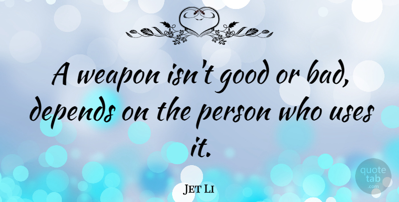 Jet Li Quote About Motivational, Weapons, Use: A Weapon Isnt Good Or...