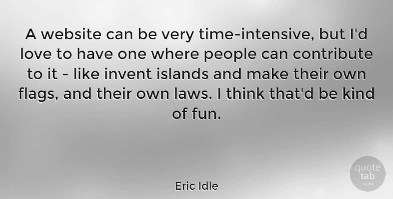 Eric Idle Quote About Contribute, Invent, Islands, Love, People: A Website Can Be Very...