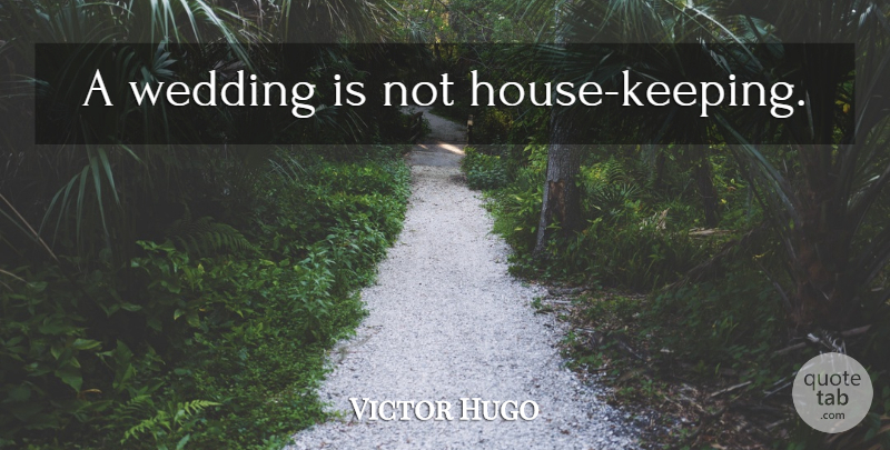 Victor Hugo Quote About Wedding, House: A Wedding Is Not House...