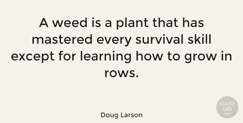 Doug Larson Quote About Weed, Garden, Skills: A Weed Is A Plant...