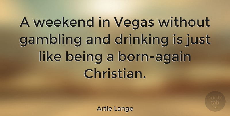 Artie Lange Quote About Christian, Drinking, Weekend: A Weekend In Vegas Without...