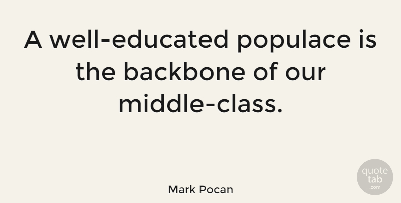 Mark Pocan Quote About Backbone, Populace: A Well Educated Populace Is...