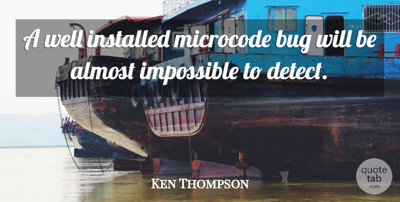 Ken Thompson Quote About Bugs, Impossible, Wells: A Well Installed Microcode Bug...