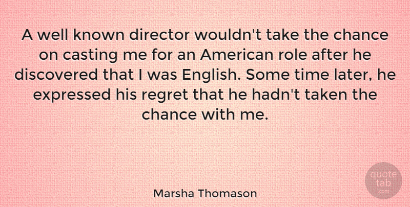 Marsha Thomason Quote About Casting, Chance, Director, Discovered, Expressed: A Well Known Director Wouldnt...