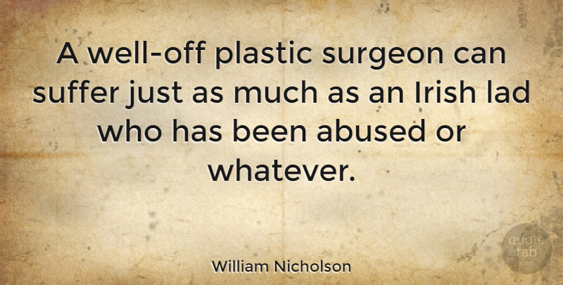 William Nicholson Quote About Suffering, Plastic, Wells: A Well Off Plastic Surgeon...