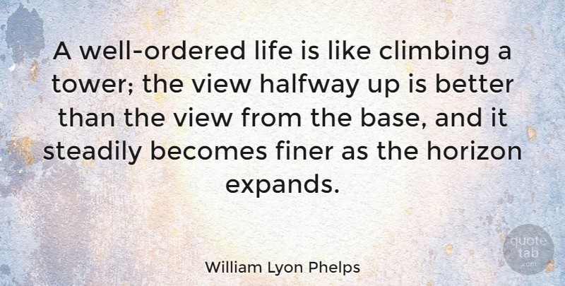 William Lyon Phelps Quote About Life, Climbing, Views: A Well Ordered Life Is...