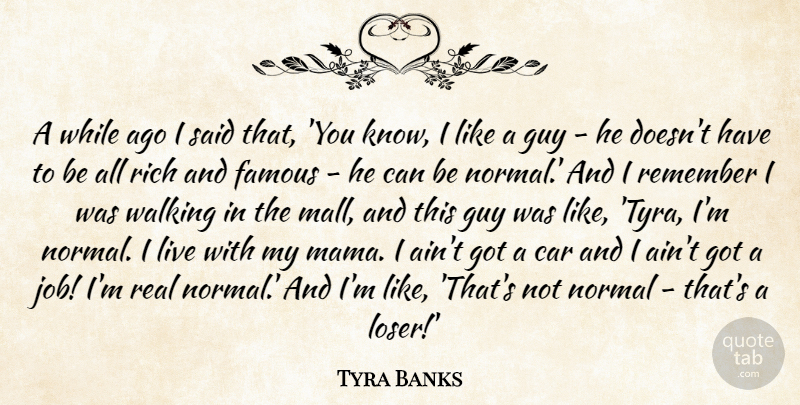 Tyra Banks Quote About Car, Famous, Guy, Normal, Remember: A While Ago I Said...
