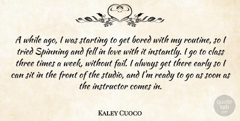 Kaley Cuoco Quote About Bored, Class, Early, Fell, Front: A While Ago I Was...