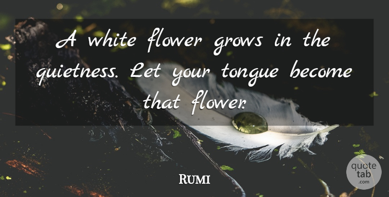 Rumi Quote About Flower, White, Tongue: A White Flower Grows In...