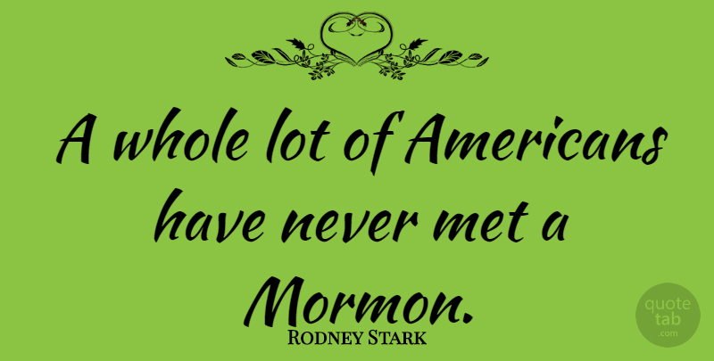 Rodney Stark Quote About Met: A Whole Lot Of Americans...