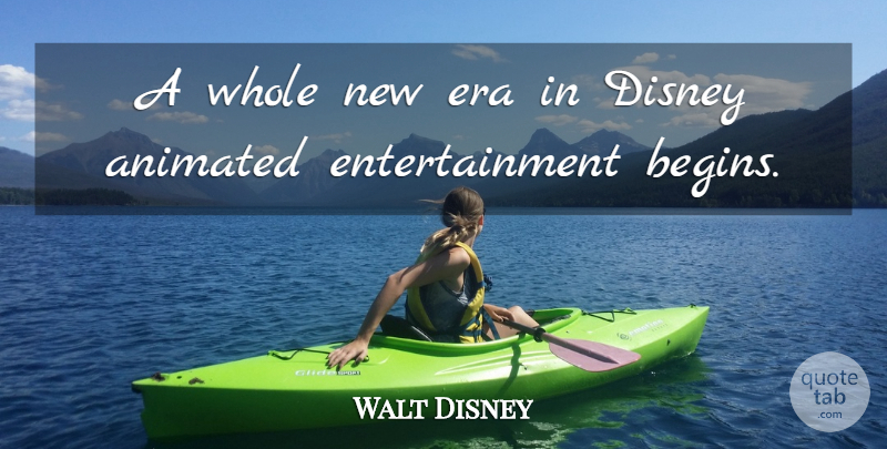 Walt Disney Quote About Animated, Disney, Entertainment, Era: A Whole New Era In...