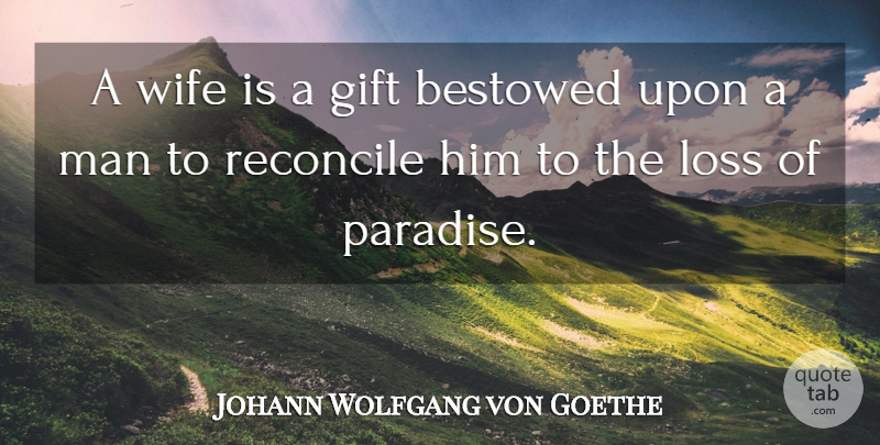 Johann Wolfgang von Goethe Quote About Marriage, Loss, Men: A Wife Is A Gift...