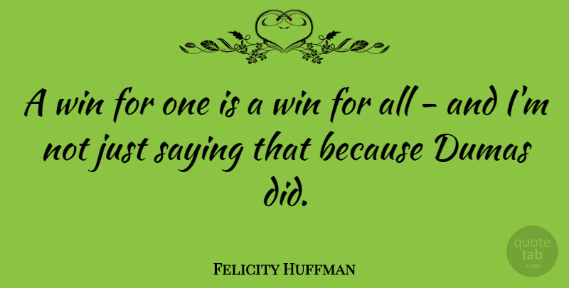 Felicity Huffman Quote About Winning, Just Saying, Felicity: A Win For One Is...