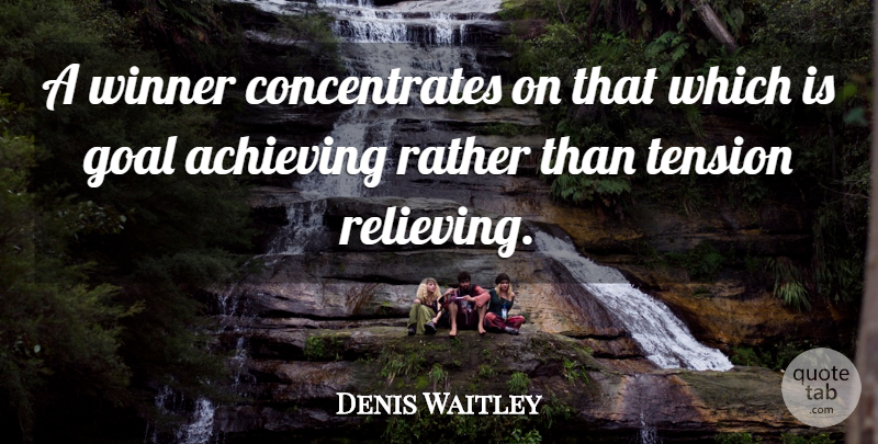 Denis Waitley Quote About Goal, Winner, Achieve: A Winner Concentrates On That...