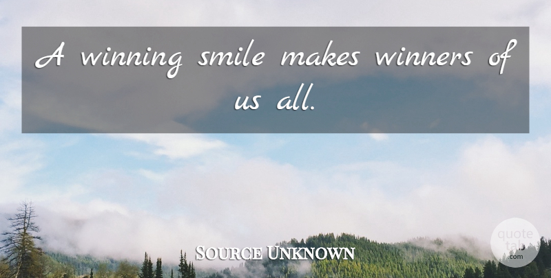 Source Unknown Quote About Smile, Smiles, Winners, Winning: A Winning Smile Makes Winners...