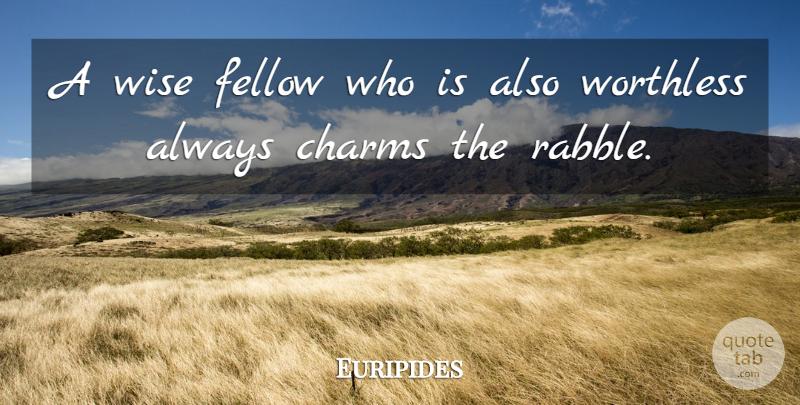 Euripides Quote About Wise, Charm, Fellows: A Wise Fellow Who Is...