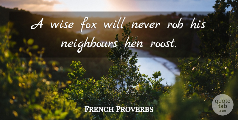 French Proverbs Quote About Fox, Hen, Neighbours, Proverbs, Rob: A Wise Fox Will Never...