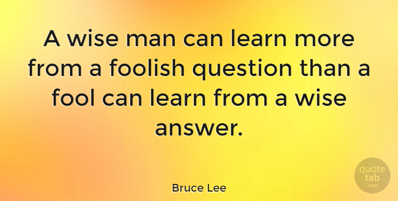Bruce Lee Quote About Wise, Wisdom, Stupid: A Wise Man Can Learn...