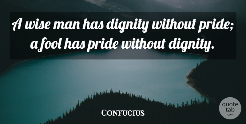 Confucius Quote About Wise, Pride, Men: A Wise Man Has Dignity...