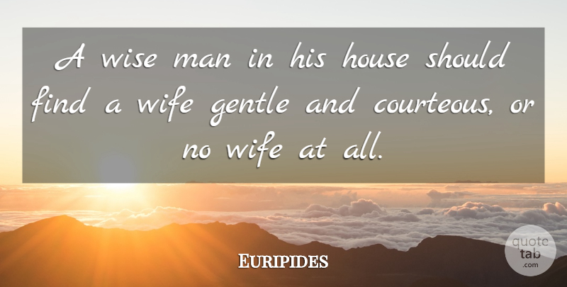 Euripides Quote About Wise, Men, Wife: A Wise Man In His...