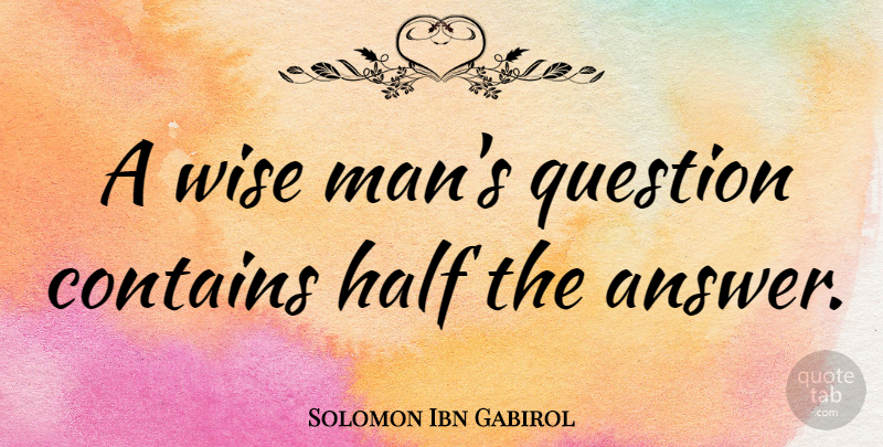 Solomon Ibn Gabirol Quote About Contains, Half: A Wise Mans Question Contains...