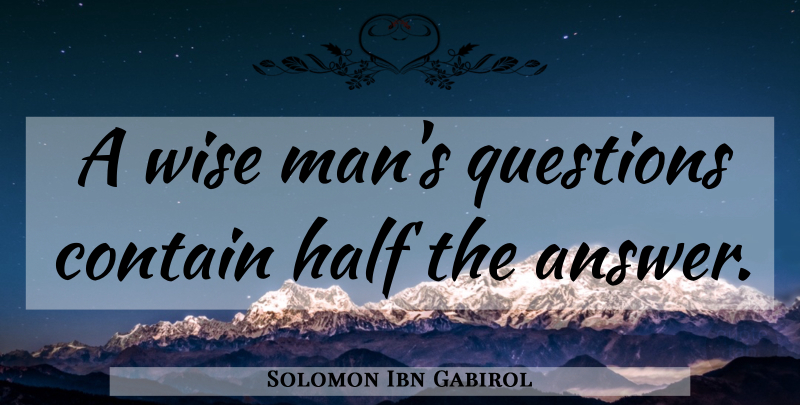 Solomon Ibn Gabirol Quote About Wise, Men, Answers: A Wise Mans Questions Contain...