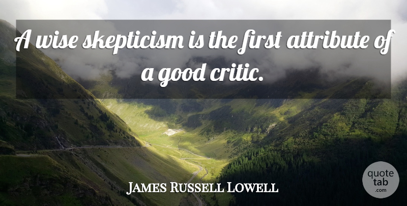 James Russell Lowell Quote About Attribute, Good, Skepticism, Wise: A Wise Skepticism Is The...