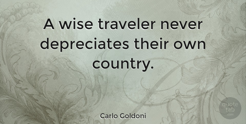 Carlo Goldoni Quote About Traveler, Wise: A Wise Traveler Never Depreciates...