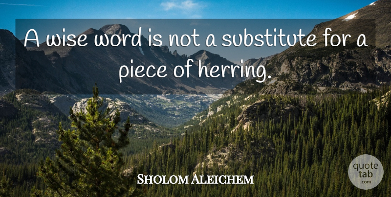 Sholom Aleichem Quote About Wise, Pieces, Substitutes: A Wise Word Is Not...