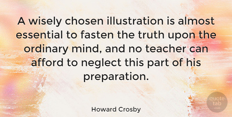 Howard Crosby Quote About Afford, Almost, Chosen, Essential, Neglect: A Wisely Chosen Illustration Is...