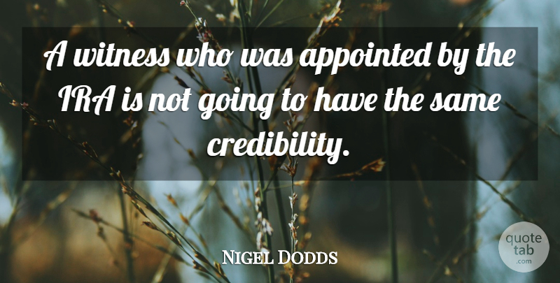 Nigel Dodds Quote About Appointed, Ira, Witness: A Witness Who Was Appointed...