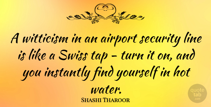 Shashi Tharoor Quote About Hot, Instantly, Line, Swiss, Tap: A Witticism In An Airport...
