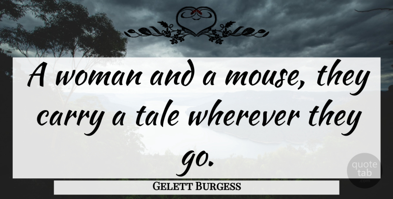 Gelett Burgess Quote About Tales, Mice: A Woman And A Mouse...