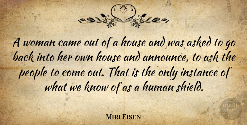 Miri Eisen Quote About Ask, Asked, Came, House, Human: A Woman Came Out Of...